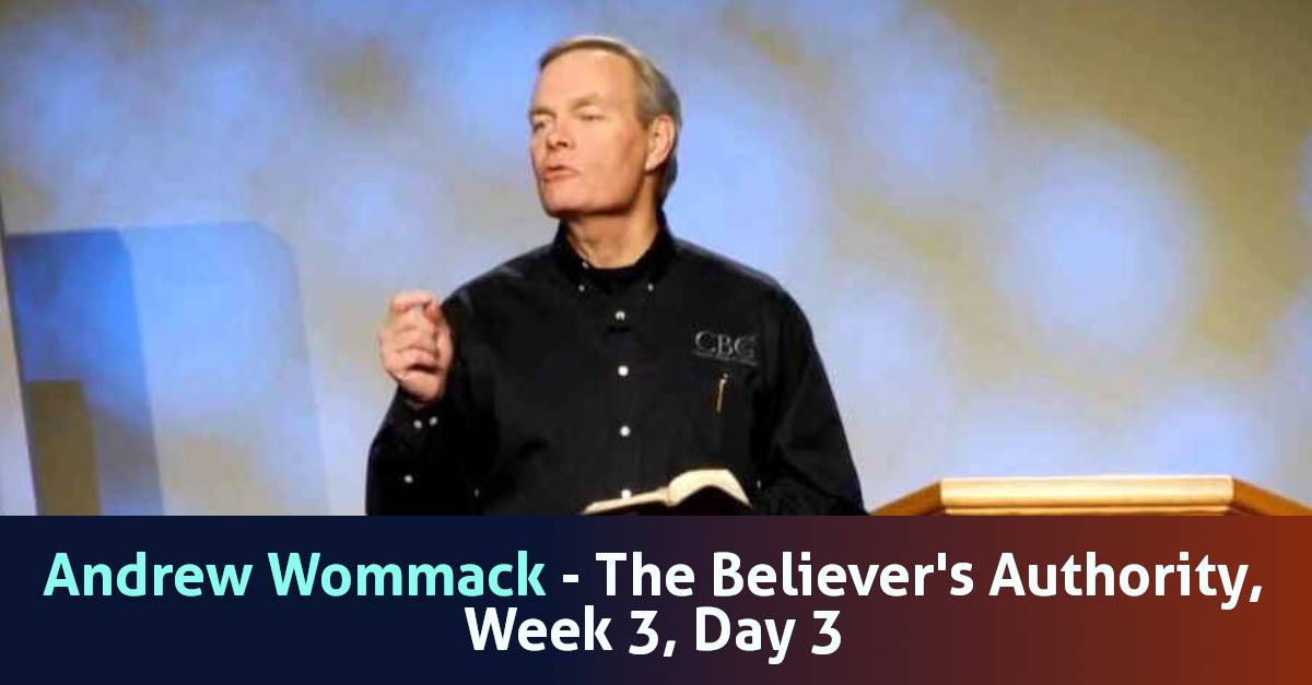 Andrew Wommack Sermon The Believer's Authority, Week 3, Day 3 -The ...