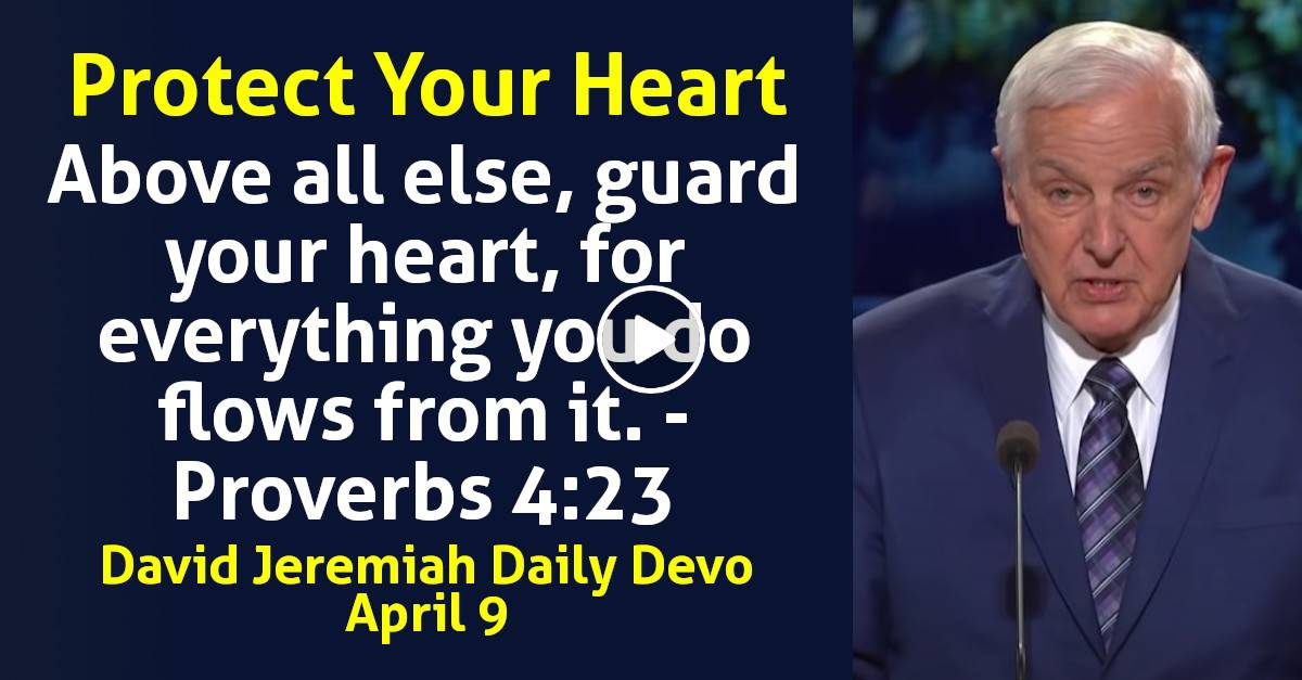 David Jeremiah (April 9, 2024) Daily Devotional Protect Your Heart