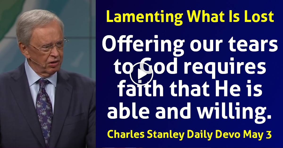 Charles Stanley Daily Devotional (May 3, 2024) Lamenting What Is Lost