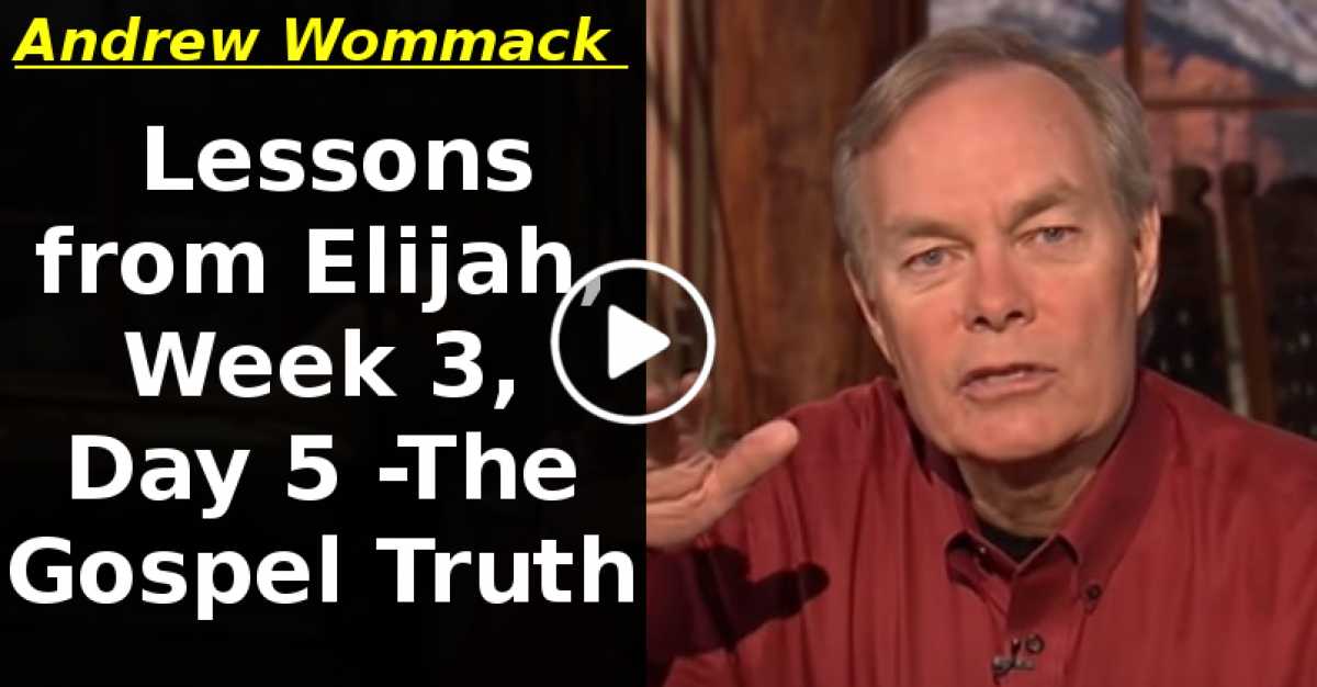 Lessons from Elijah, Week 3, Day 5 -The Gospel Truth (May-24-2020)