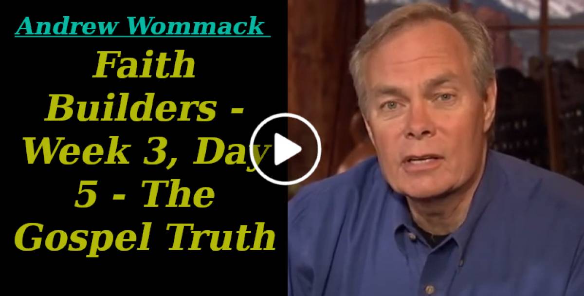 Faith Builders - Week 3, Day 5 - The Gospel Truth (June-15-2021) Andrew Wommack Faith Builders - Week 3, Day 5 - The Gospel Truth (June-15-2021) Andrew Wommack