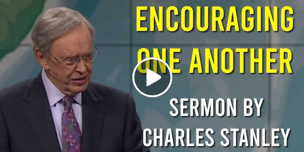 Charles Stanley Sermon: Encouraging One Another