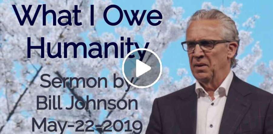 What I Owe Humanity - Bill Johnson What I Owe Humanity - Bill Johnson