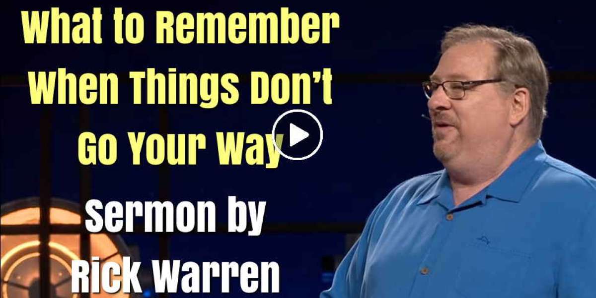 Rick Warren - Sermon: What to Remember When Things Don’t Go Your Way