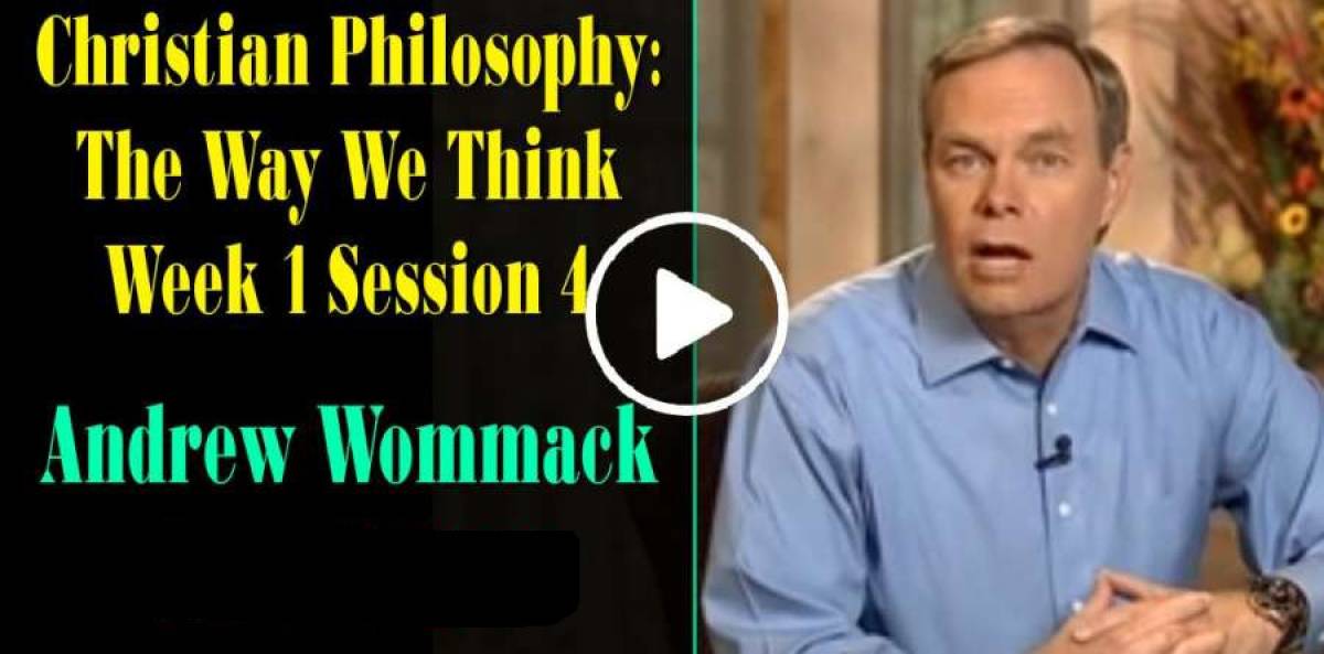 Andrew Wommack: Christian Philosophy: The Way We Think Week 1 Session 4 (June-10-2019) Andrew Wommack: Christian Philosophy: The Way We Think Week 1 Session 4 (June-10-2019)