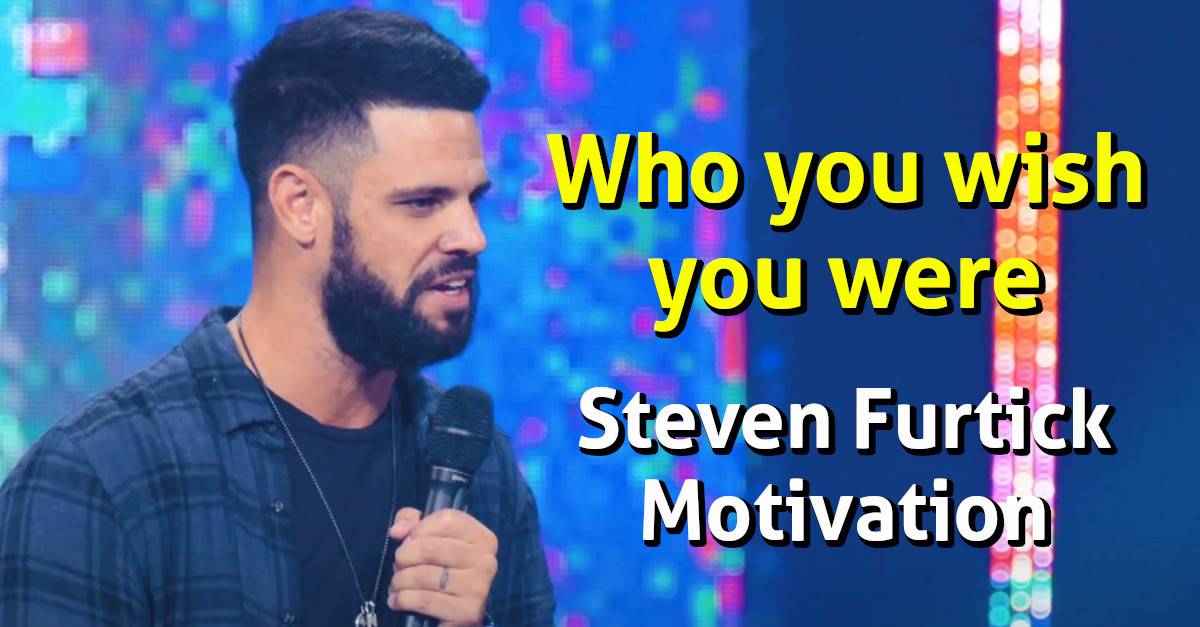 Who you wish you were - Steven Furtick Motivation (March-20-2019) Who you wish you were - Steven Furtick Motivation (March-20-2019)