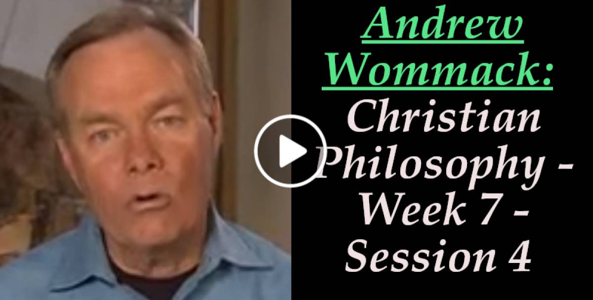 Andrew Wommack: Christian Philosophy - Week 7 - Session 4 (April-13-2022) Andrew Wommack: Christian Philosophy - Week 7 - Session 4 (April-13-2022)