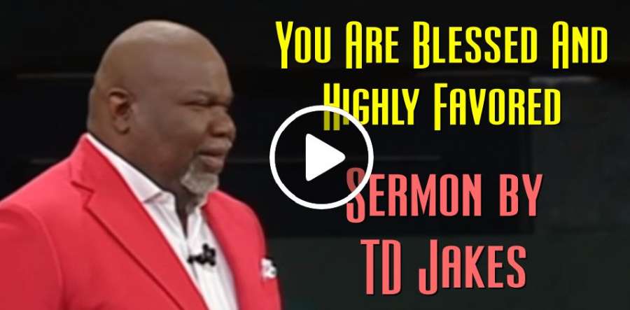 Bishop TD Jakes - Sermon: You Are Blessed And Highly Favored