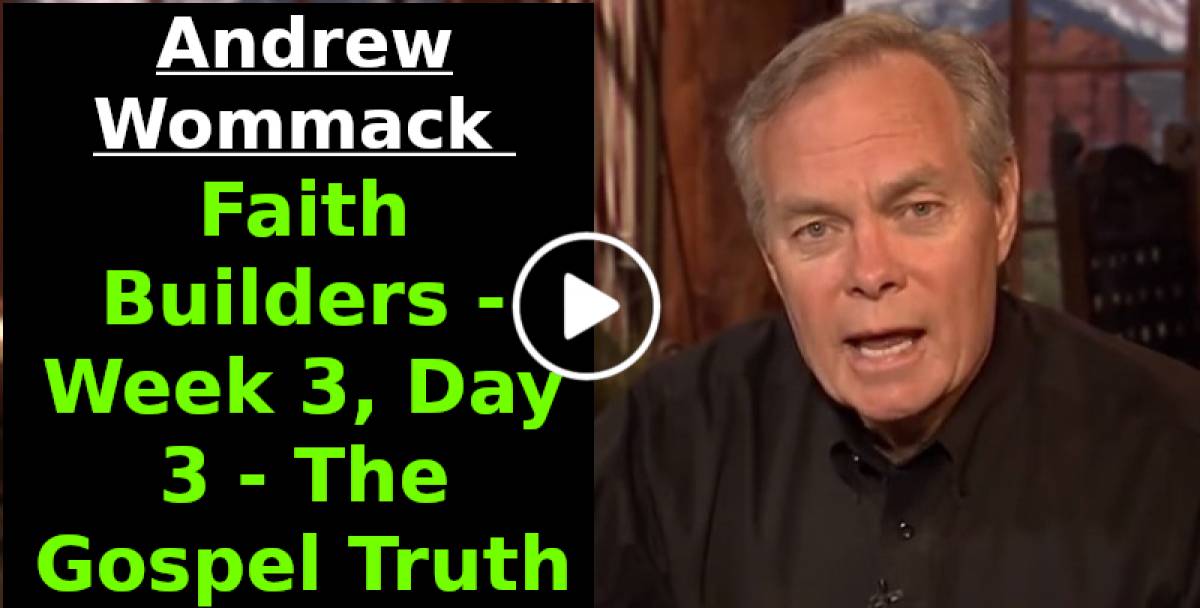 Faith Builders - Week 3, Day 3 - The Gospel Truth (June-12-2021) Andrew Wommack Faith Builders - Week 3, Day 3 - The Gospel Truth (June-12-2021) Andrew Wommack