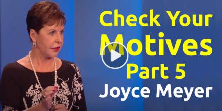 Check Your Motives - Part 5 - Joyce Meyer, Radio Podcast