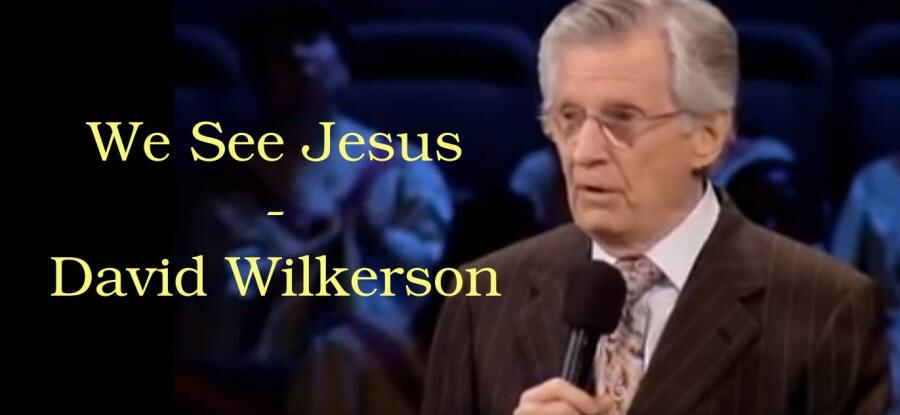 We See Jesus - David Wilkerson (March 21, 2010) We See Jesus - David Wilkerson (March 21, 2010)