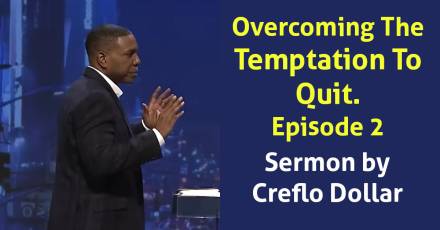 Overcoming The Temptation To Quit. Episode 2 - Creflo Dollar (December-14-2020)