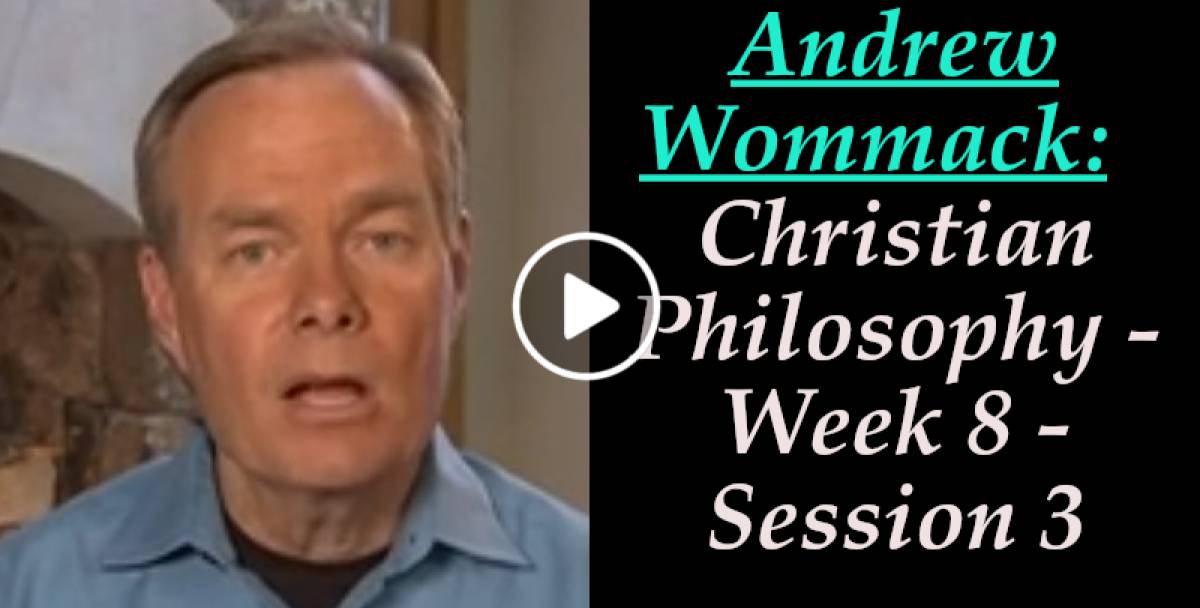 Andrew Wommack: Christian Philosophy - Week 8 - Session 3 (April-16-2022) Andrew Wommack: Christian Philosophy - Week 8 - Session 3 (April-16-2022)
