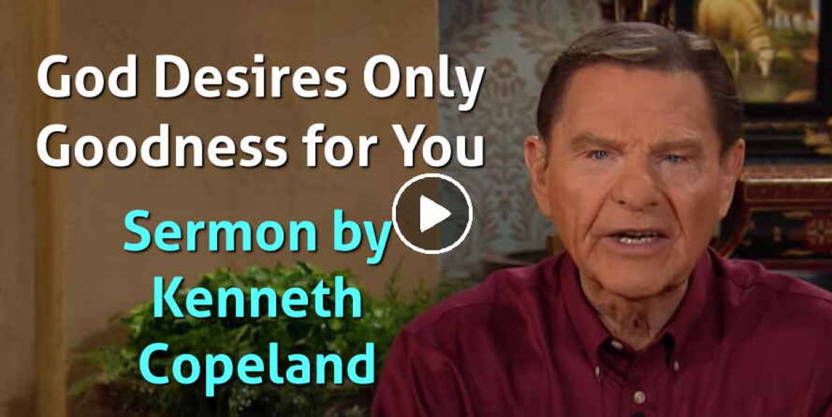 God Desires Only Goodness for You - Kenneth Copeland God Desires Only Goodness for You - Kenneth Copeland