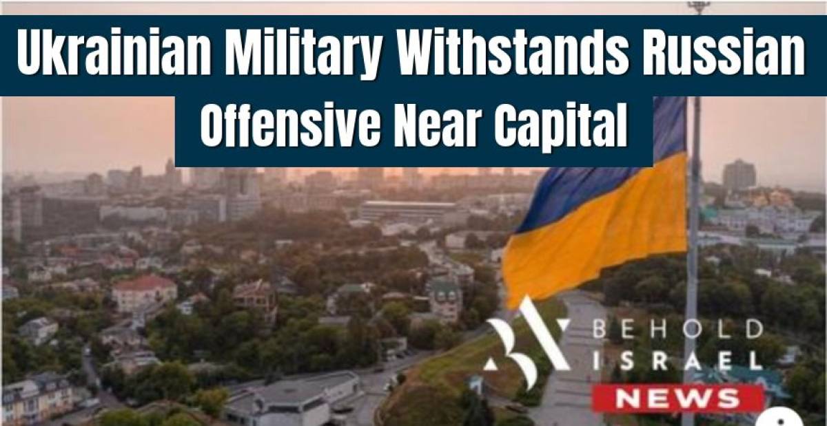Ukrainian Military Withstands Russian Offensive Near Capital - Behold Israel Amir Tsarfati