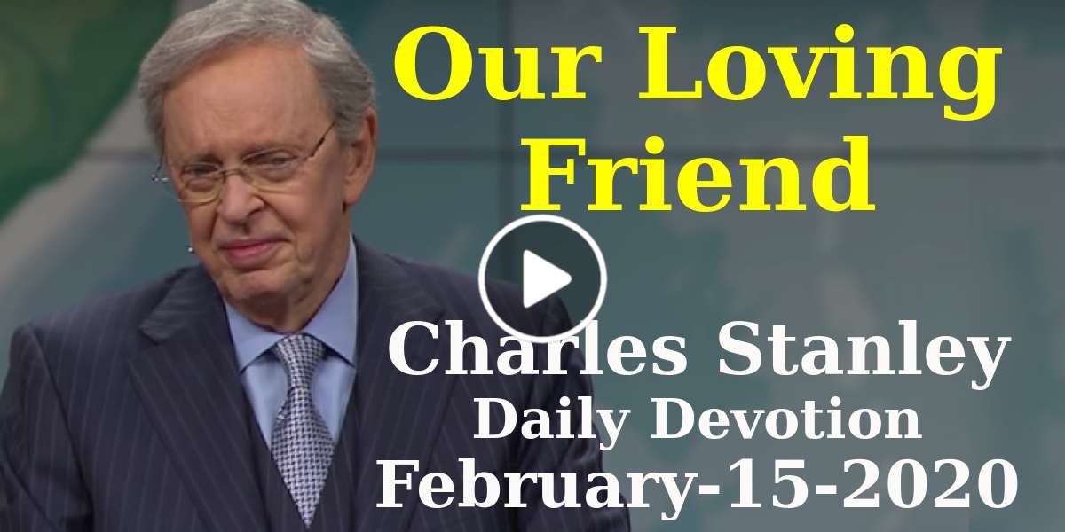 Our Loving Friend - Charles Stanley Daily Devotion (February-15-2020) Our Loving Friend - Charles Stanley Daily Devotion (February-15-2020)