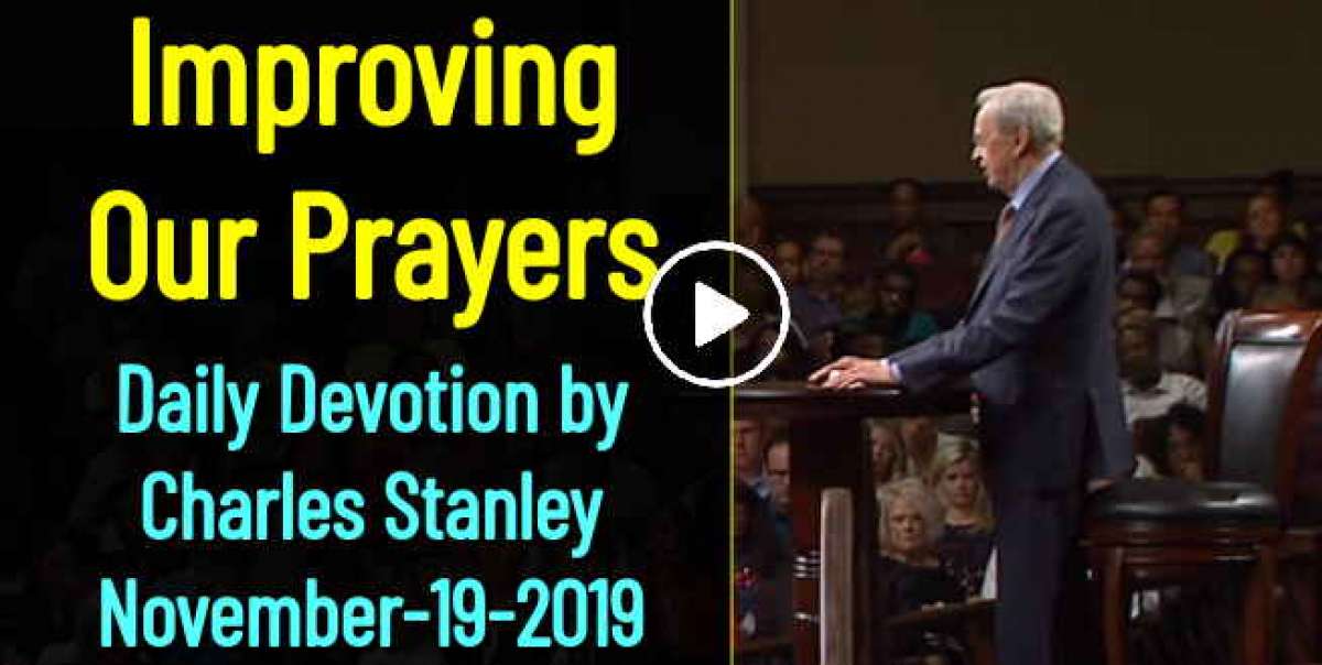 Charles Stanley (November192019) Daily Devotion Improving Our Prayers