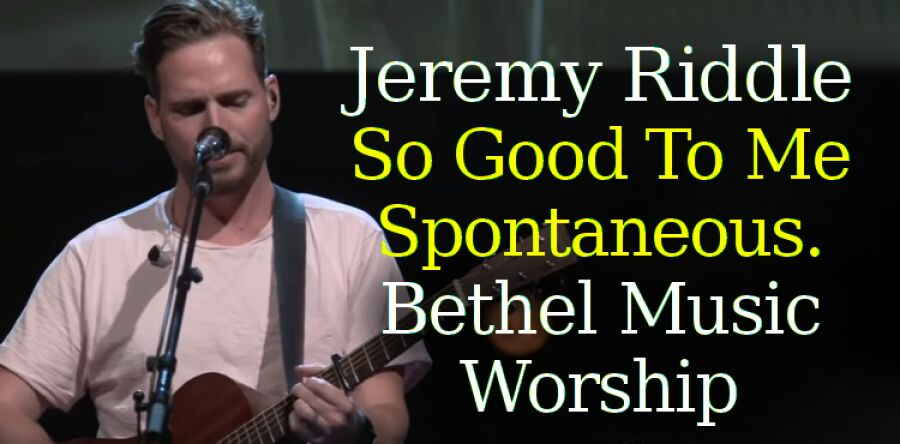 Jeremy Riddle - So Good To Me + Spontaneous. Bethel Music Worship