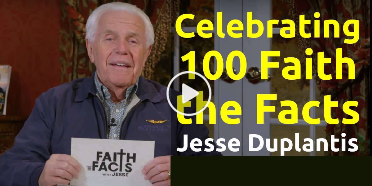 Faith the Facts: Celebrating 100 Faith the Facts - Jesse Duplantis | January-19-2022 Faith the Facts: Celebrating 100 Faith the Facts - Jesse Duplantis | January-19-2022