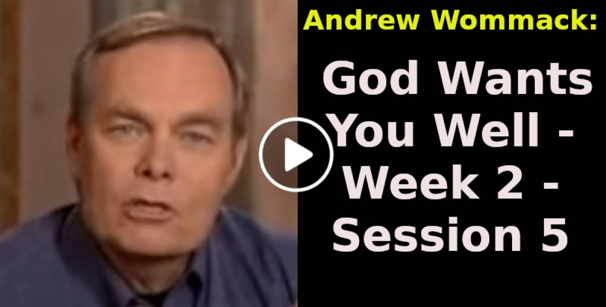 Andrew Wommack: God Wants You Well - Week 2 - Session 5 (May-24-2022) Andrew Wommack: God Wants You Well - Week 2 - Session 5 (May-24-2022)