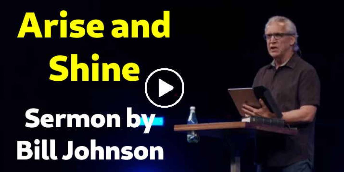 Arise and Shine - Bill Johnson Arise and Shine - Bill Johnson