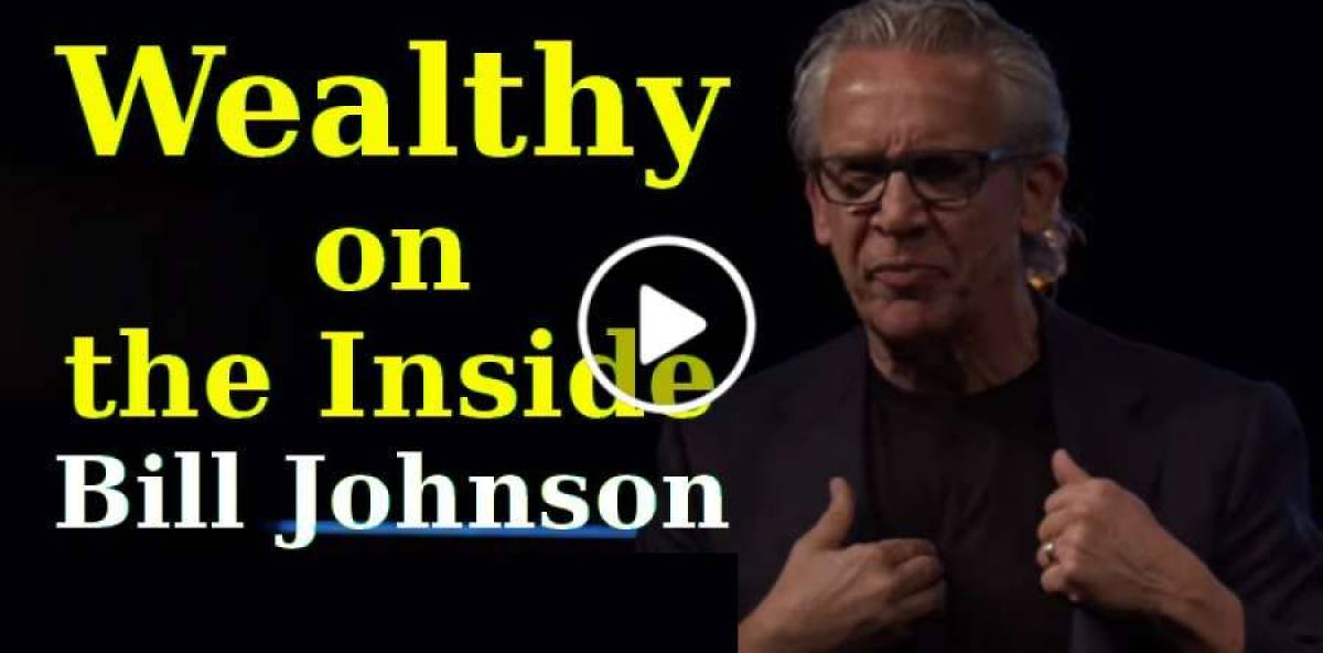Wealthy on the Inside - Bill Johnson (MAY 01, 2019) Wealthy on the Inside - Bill Johnson (MAY 01, 2019)