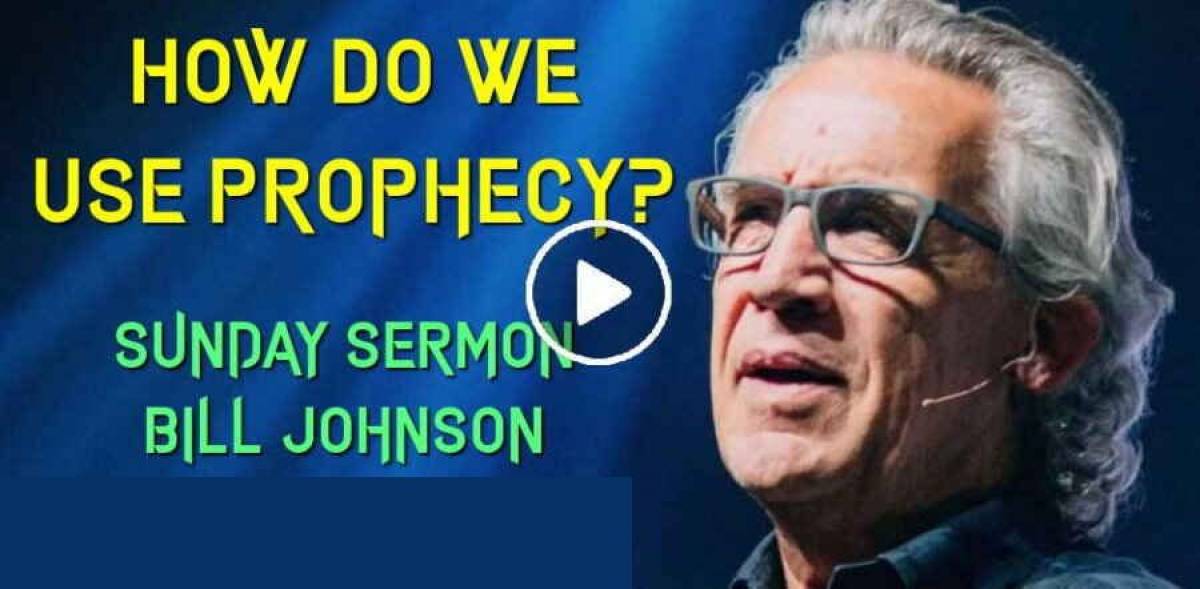 Bill Johnson - How Do We Use Prophecy? Bill Johnson - How Do We Use Prophecy?