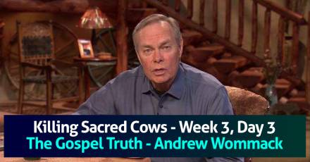 Killing Sacred Cows - Week 3, Day 3 - The Gospel Truth - Andrew Wommack