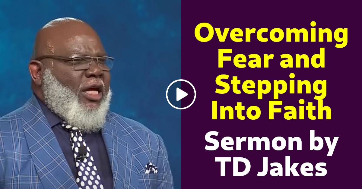 Watch TD Jakes Sermon Fear and Stepping Into Faith