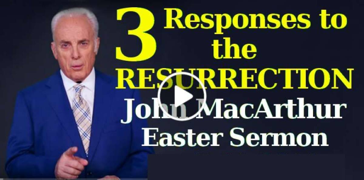 Three Responses to the Resurrection - John MacArthur, Easter Sermon April-21-2019 Three Responses to the Resurrection - John MacArthur, Easter Sermon April-21-2019