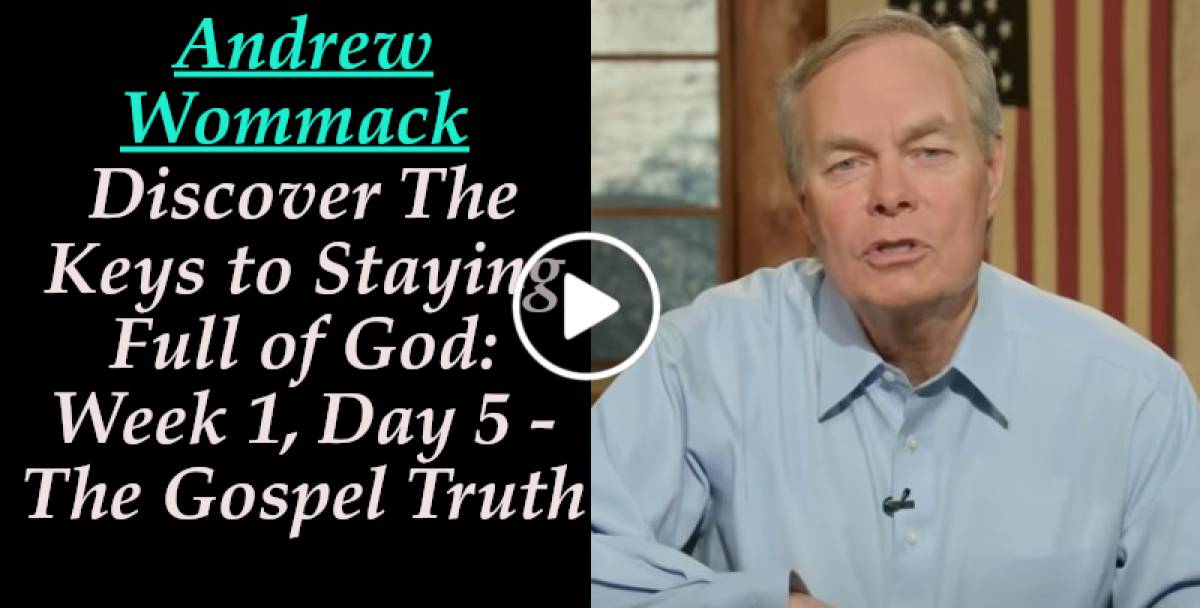 Discover The Keys to Staying Full of God: Week 1, Day 5 - The Gospel Truth (December-10-2021) Andrew Wommack Discover The Keys to Staying Full of God: Week 1, Day 5 - The Gospel Truth (December-10-2021) Andrew Wommack