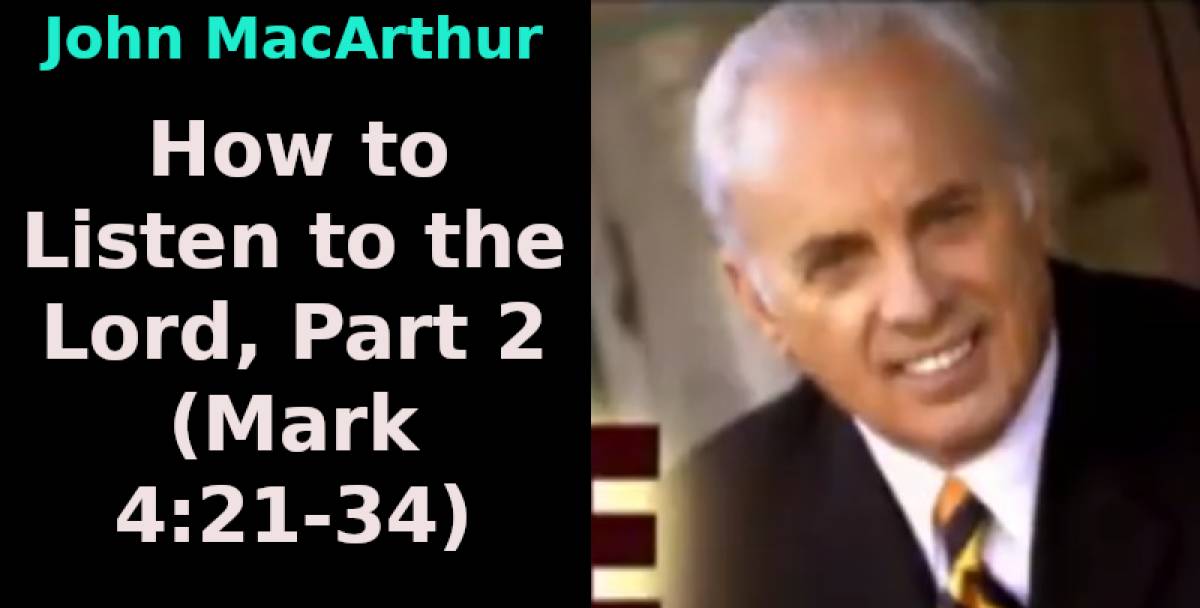 How to Listen to the Lord, Part 2 (Mark 4:21-34) John MacArthur (December-07-2021) How to Listen to the Lord, Part 2 (Mark 4:21-34) John MacArthur (December-07-2021)