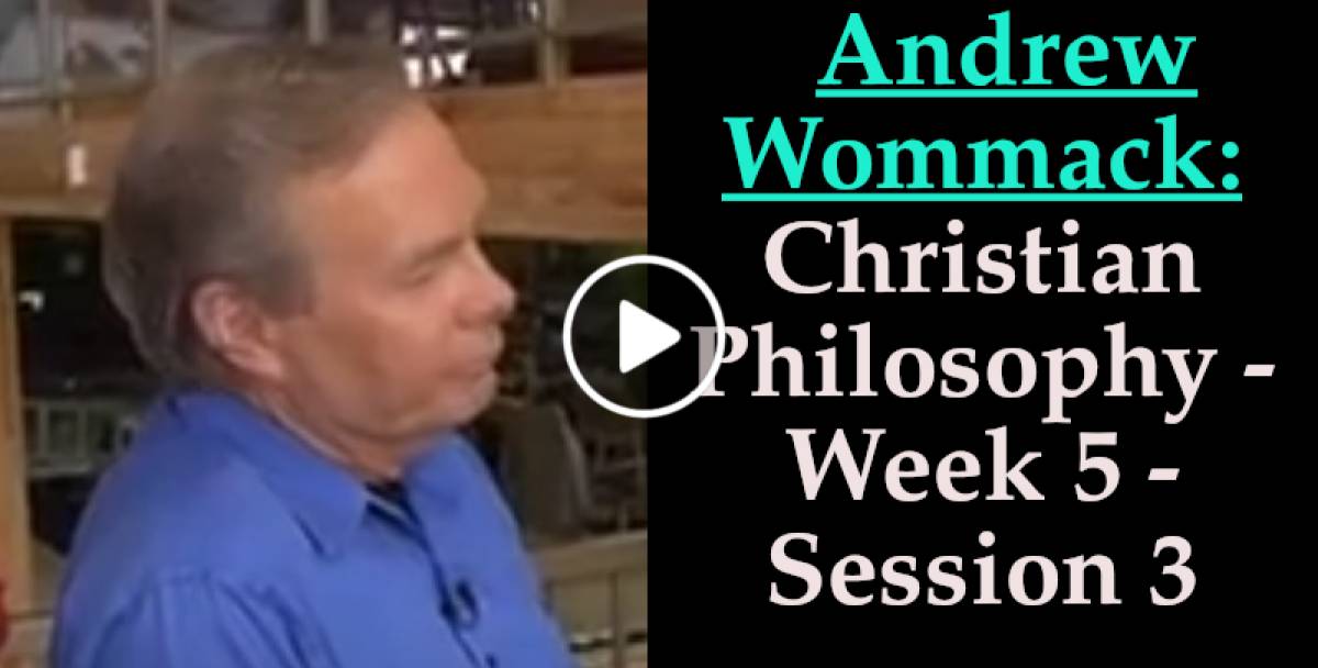 Andrew Wommack: Christian Philosophy - Week 5 - Session 3 (April-01-2022) Andrew Wommack: Christian Philosophy - Week 5 - Session 3 (April-01-2022)