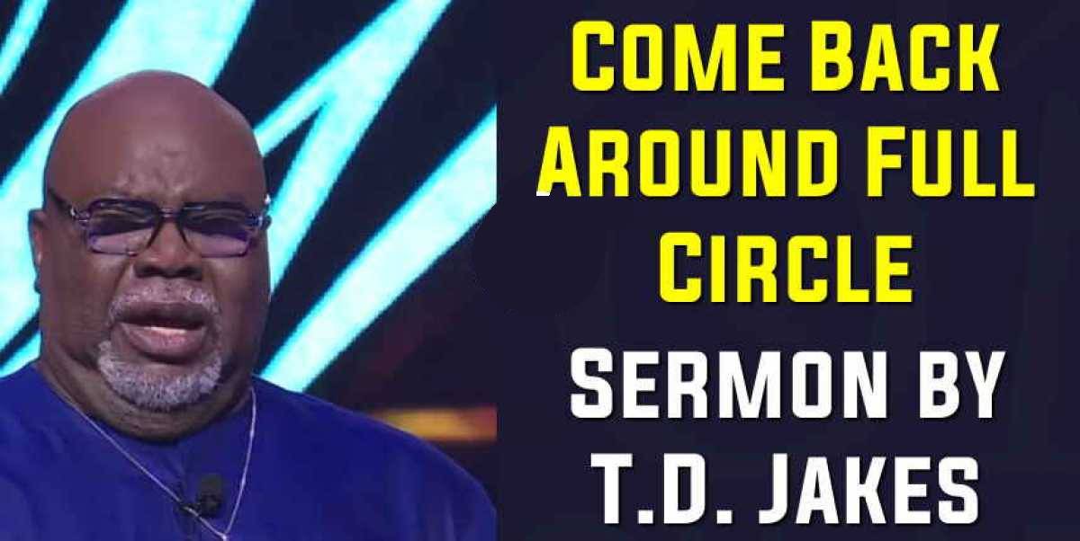 Come Back Around Full Circle - T.D. Jakes (October-19-2020) Come Back Around Full Circle - T.D. Jakes (October-19-2020)