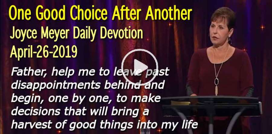 Joyce Meyer (April-26-2019) Daily Devotion: One Good Choice After Another