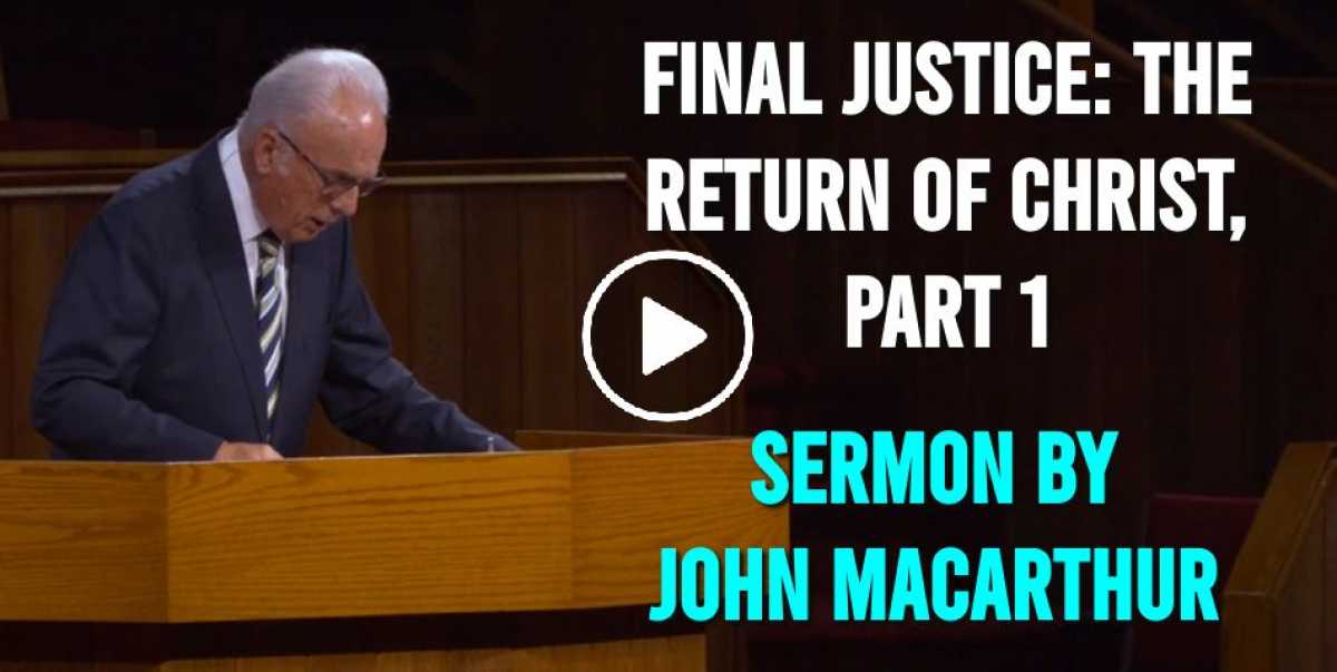 Final Justice: The Return of Christ, Part 1 - John MacArthur