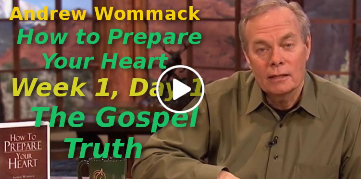 Andrew Wommack-How to Prepare Your Heart - Week 1, Day 1 - The Gospel Truth (November-05-2019) Andrew Wommack-How to Prepare Your Heart - Week 1, Day 1 - The Gospel Truth (November-05-2019)