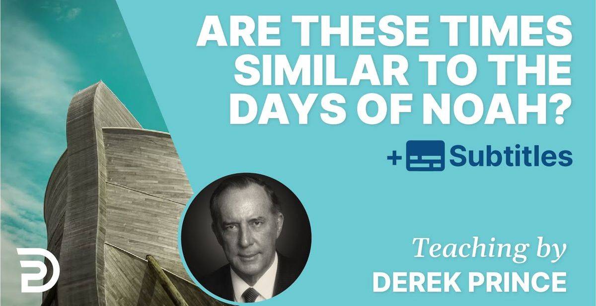 Are These Times Similar To The Days Of Noah? - Derek Prince Are These Times Similar To The Days Of Noah? - Derek Prince