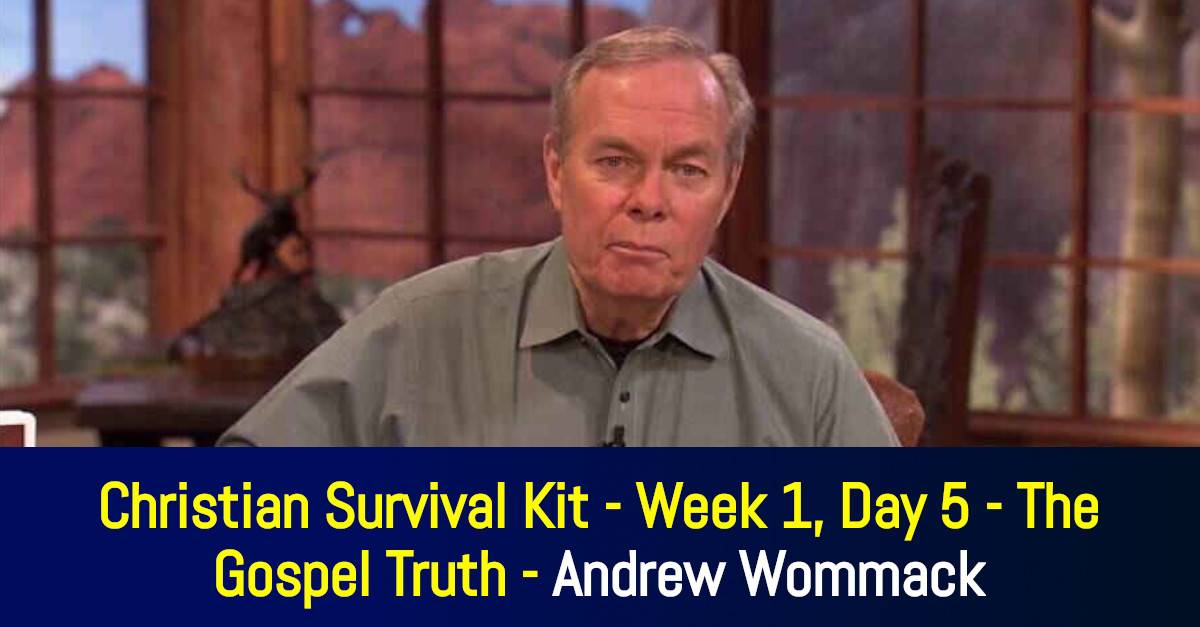 Christian Survival Kit - Week 1, Day 5 - The Gospel Truth - Andrew Wommack Christian Survival Kit - Week 1, Day 5 - The Gospel Truth - Andrew Wommack