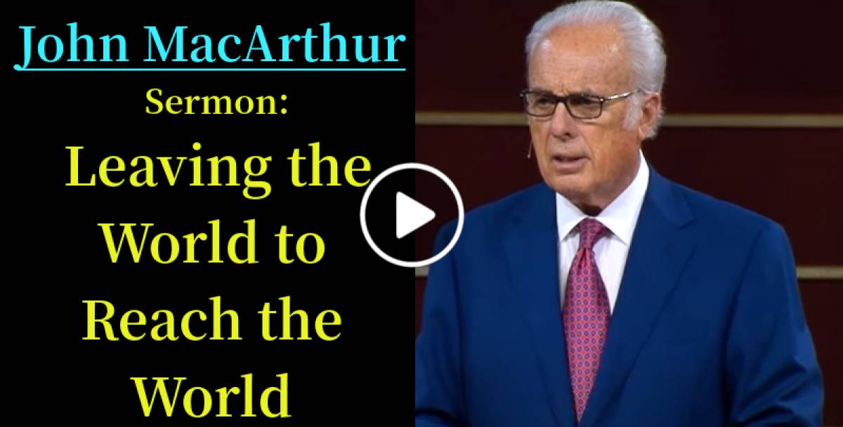 Leaving the World to Reach the World - John MacArthur (June-25-2019) Leaving the World to Reach the World - John MacArthur (June-25-2019)