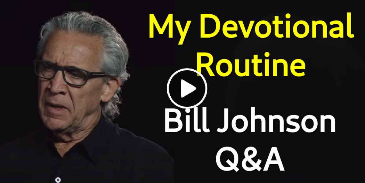 My Devotional Routine - Bill Johnson | Q&A My Devotional Routine - Bill Johnson | Q&A