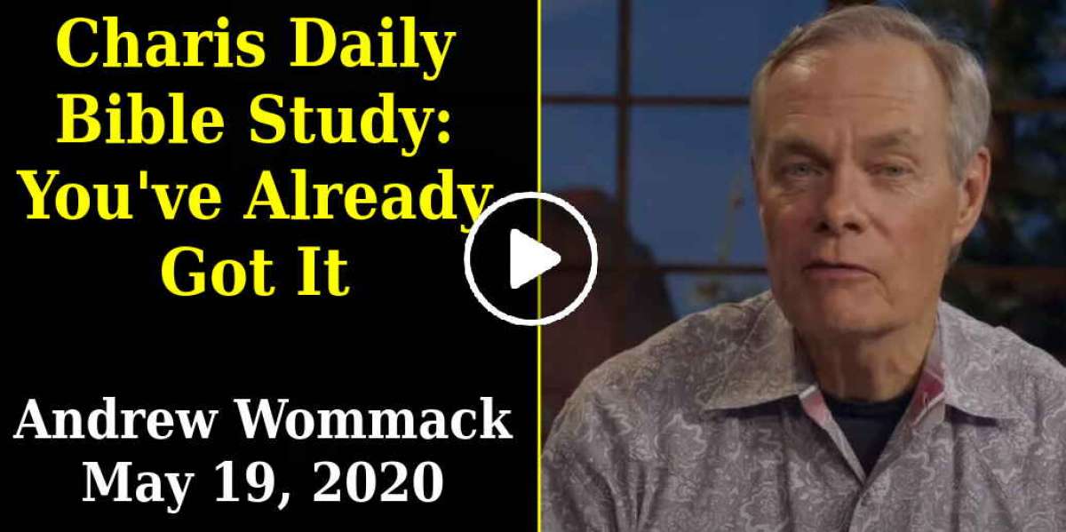 Charis Daily Bible Study: You've Already Got It - Andrew Wommack - May 19, 2020