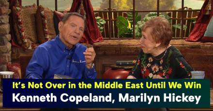 It’s Not Over in the Middle East Until We Win - Kenneth Copeland, Marilyn Hickey
