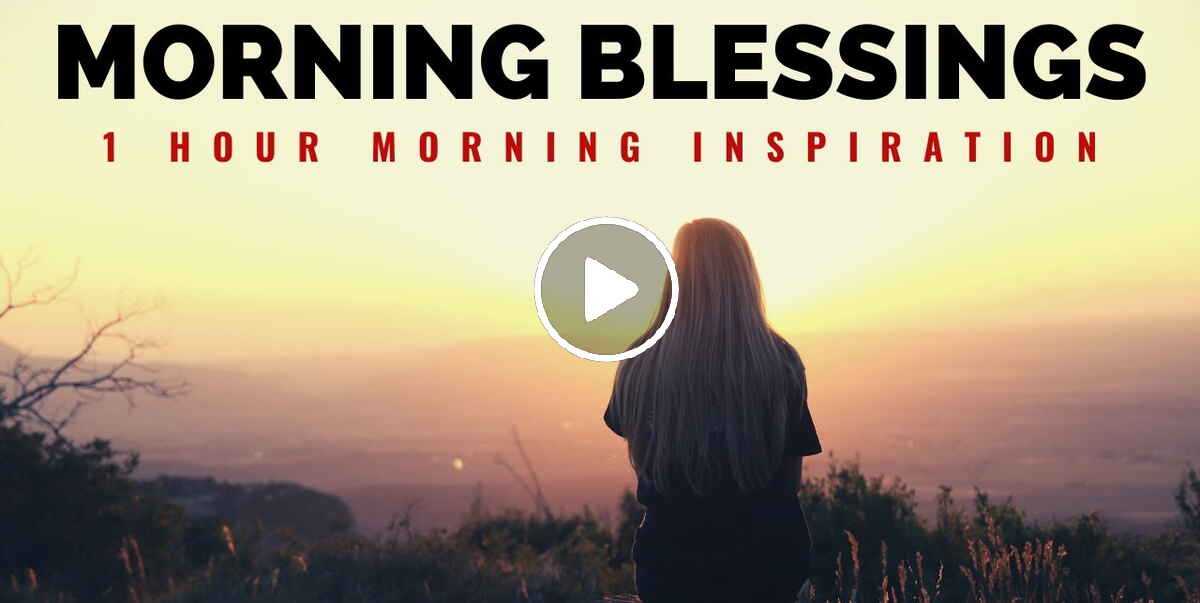 MORNING BLESSINGS | Morning Prayer To Start Your Day - 1 Hour Morning Inspiration to Motivate You MORNING BLESSINGS | Morning Prayer To Start Your Day - 1 Hour Morning Inspiration to Motivate You