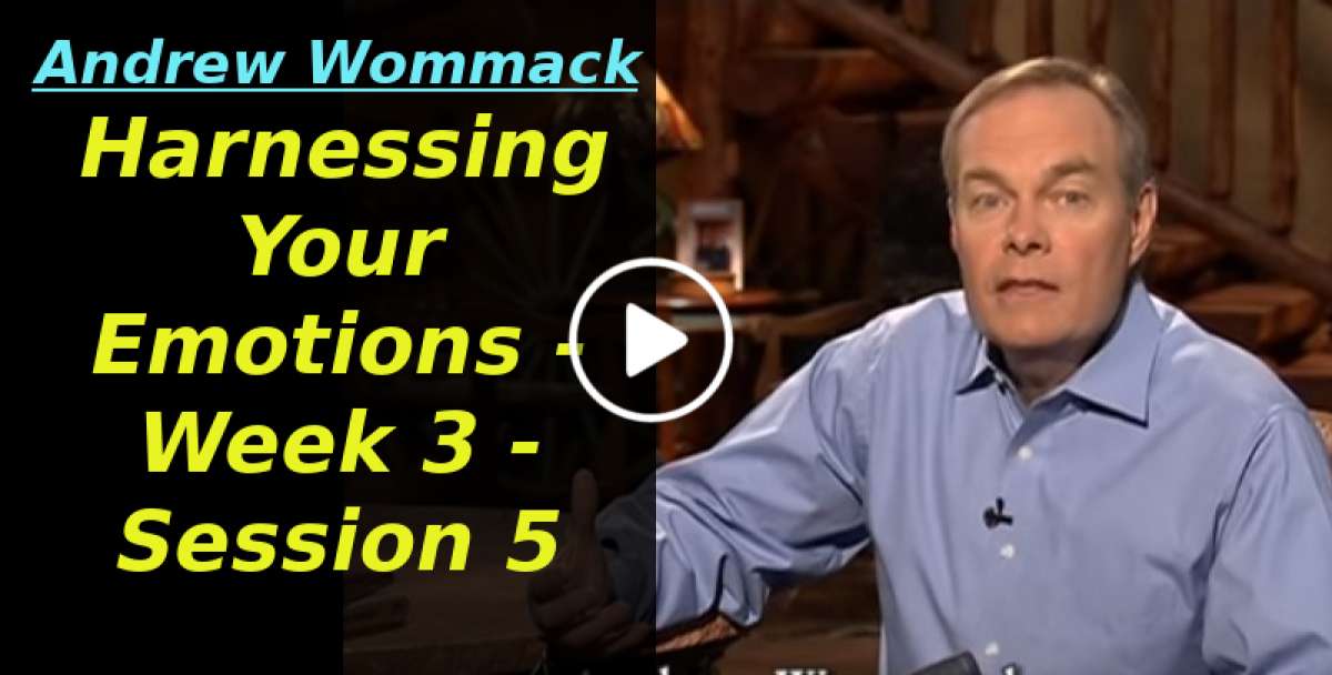Andrew Wommack: Harnessing Your Emotions - Week 3 - Session 5 (January-15-2020) Andrew Wommack: Harnessing Your Emotions - Week 3 - Session 5 (January-15-2020)