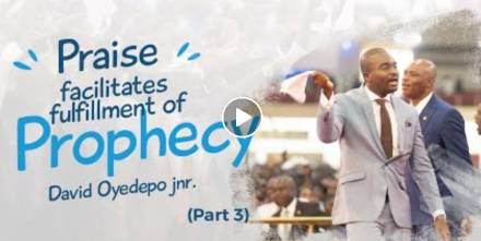 Praise Facilitates Fulfilment of Prophecy (PART 3) - David Oyedepo Jnr