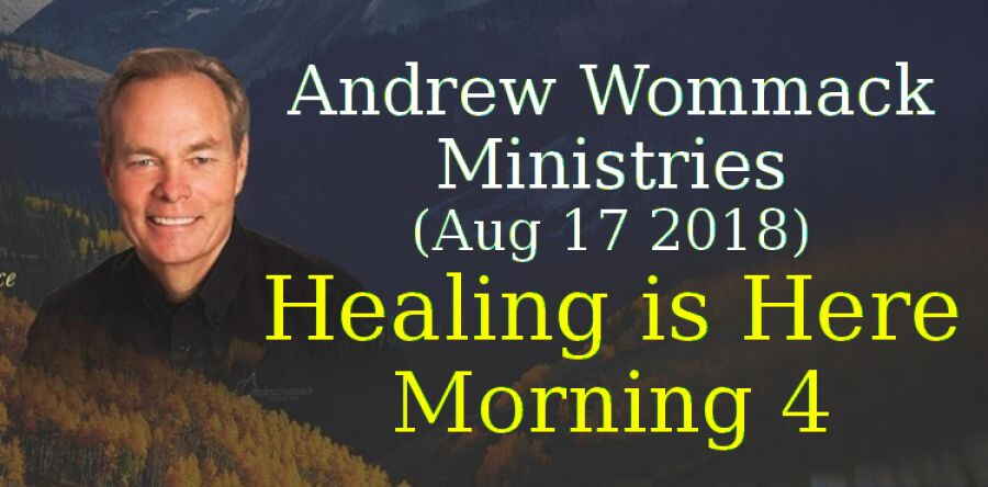 Andrew Wommack Ministries (Aug 17 2018) - Healing is Here - Morning 4 Andrew Wommack Ministries (Aug 17 2018) - Healing is Here - Morning 4