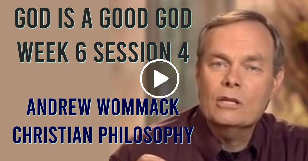Andrew Wommack: Christian Philosophy: God Is A Good God Week 6 Session 4 Andrew Wommack: Christian Philosophy: God Is A Good God Week 6 Session 4