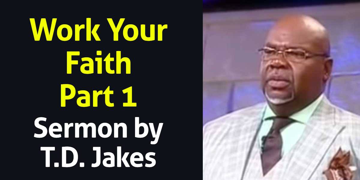 T.D. Jakes - Work Your Faith - Part 1 T.D. Jakes - Work Your Faith - Part 1