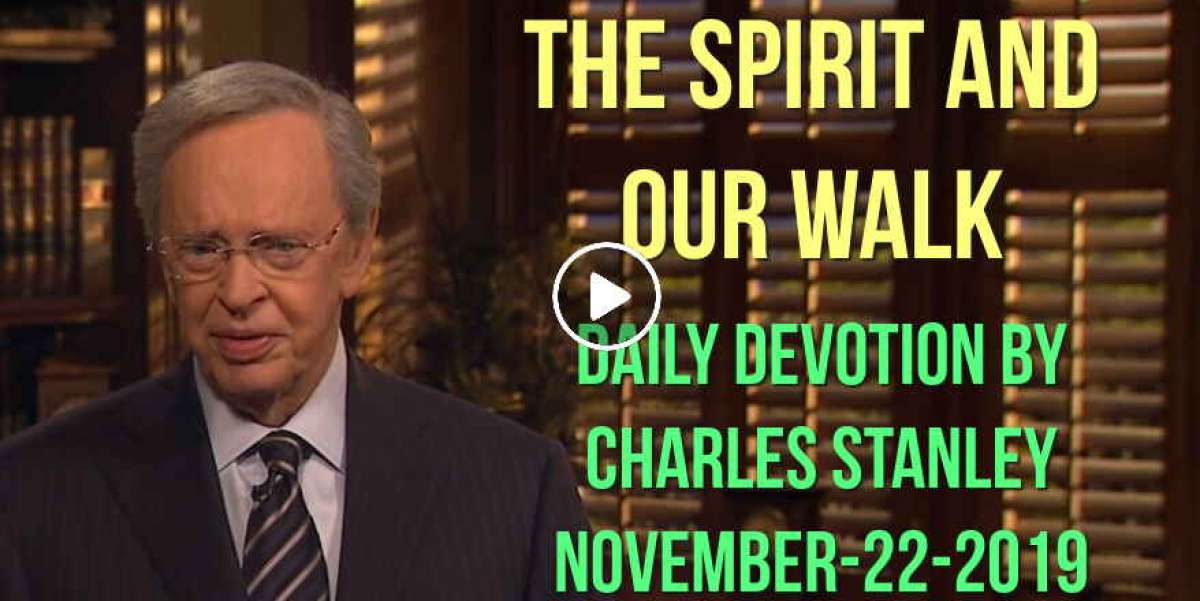 Charles Stanley (November222019) Daily Devotion The Spirit and Our Walk